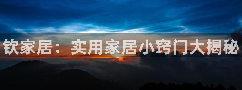 ug环球官网入口：钦家居：实用家居小窍门