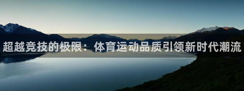 bbin视讯游戏平台：超越竞技的极限：体育运动品质引领新时代潮流