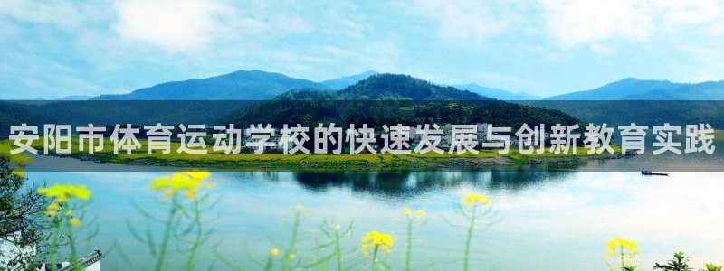 bbin视讯游戏平台：安阳市体育运动学校的快速发展与创新教育实践