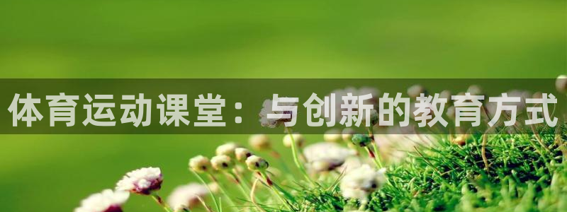 bbin视讯游戏平台：体育运动课堂：与创新的教育方式