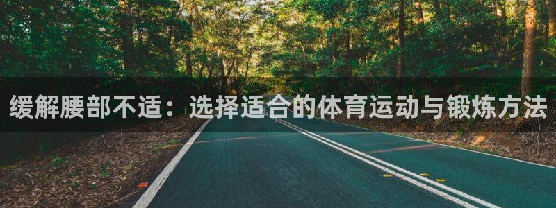 bbin视讯游戏平台：缓解腰部不适：选择适合的体育运动与锻炼方法