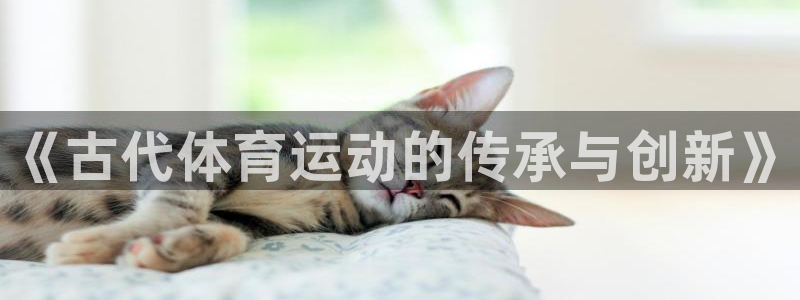 bbin视讯游戏平台：《古代体育运动的传承与创新》