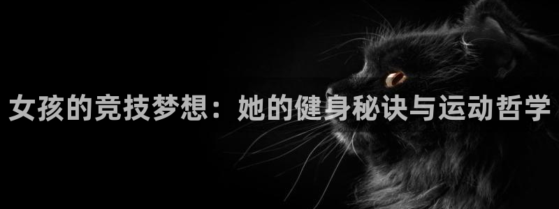 bbin视讯下：女孩的竞技梦想：她的健身秘诀与运动哲学