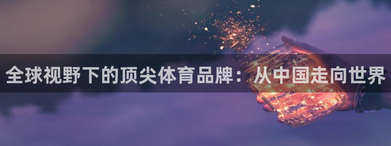bbin视讯：全球视野下的顶尖体育品牌：从中国走向世界